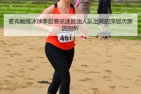 麦克戴维冰球季后赛低迷致油人队出局的深层次原因剖析